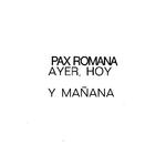 Pax Romana: Ayer, Hoy, y Manana