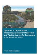 Dynamics in organic matter processing, ecosystem metabolism and trophic sources for consumers in the Mara River, Kenya