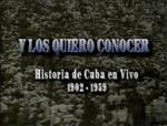 Y Los Quiero Conocer : Historia De Cuba En Vivo 1902-1959