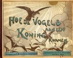 Hoe de vogels aan een koning kwamen : eene vogelgeschiedenis : gevolgd naar een oude legende (Book Cover) / geteekend door Th. van Hoytema