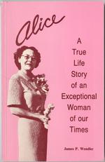 Alice in life and thereafter : a true life story of an exceptional woman of our times